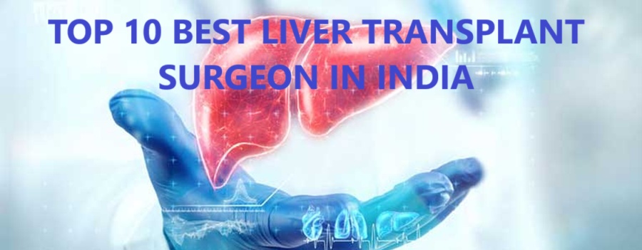 TOP 10 BEST LIVER TRANSPLANT SURGEON IN INDIA