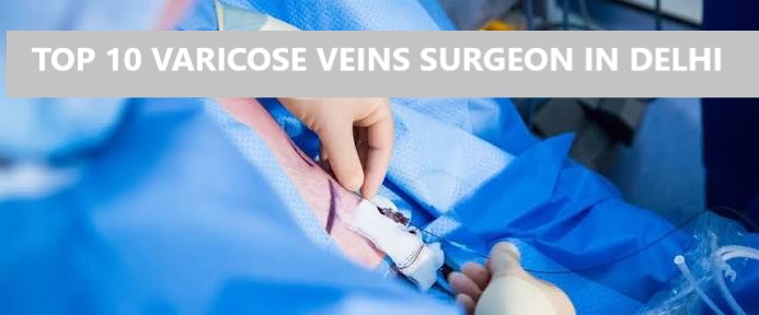 Top 10 Varicose Venis Surgeon in Delhi